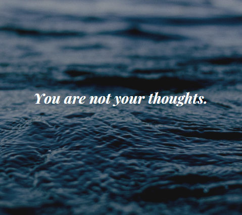 You are not your thoughts.