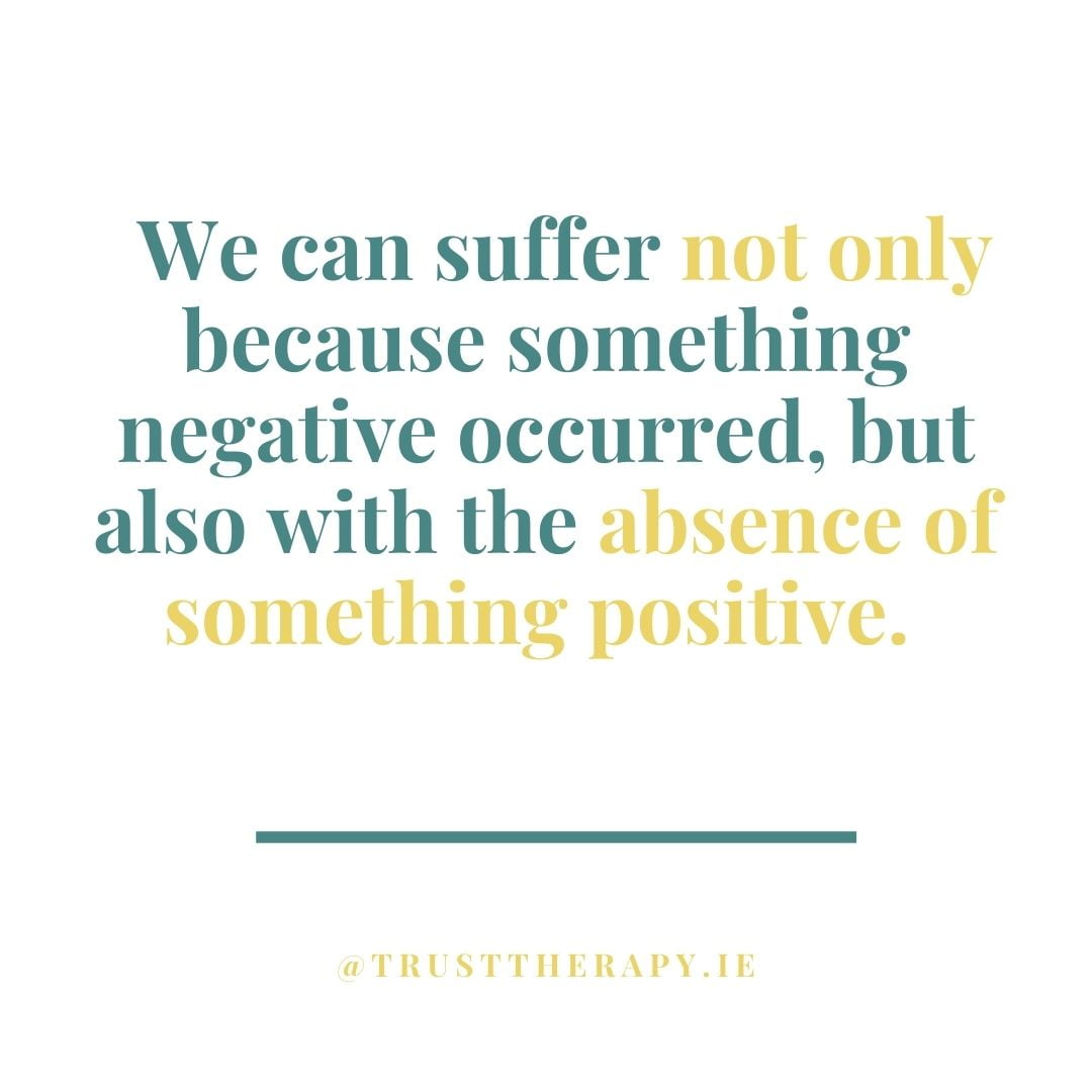 We can suffer not only because something negative occurred, but also with the absence of something positive.
